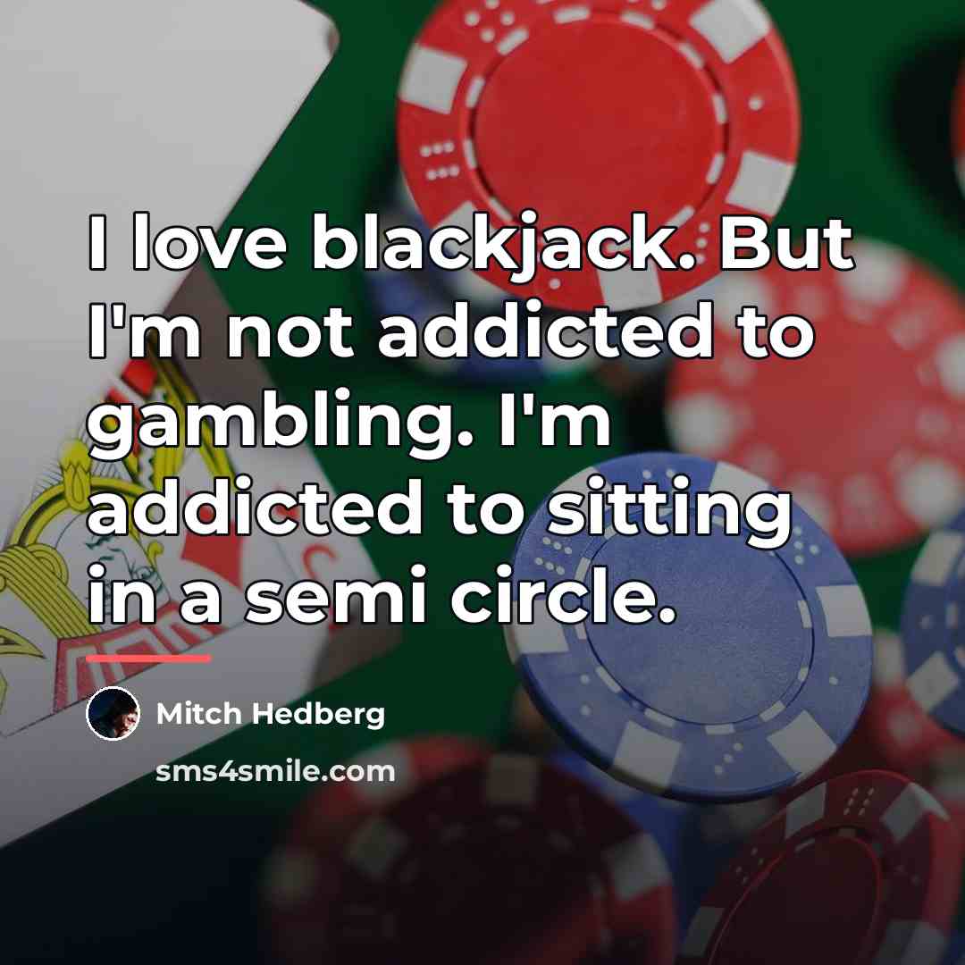 “I love blackjack. But I'm not addicted to gambling. I'm…” quote by Mitch Hedberg