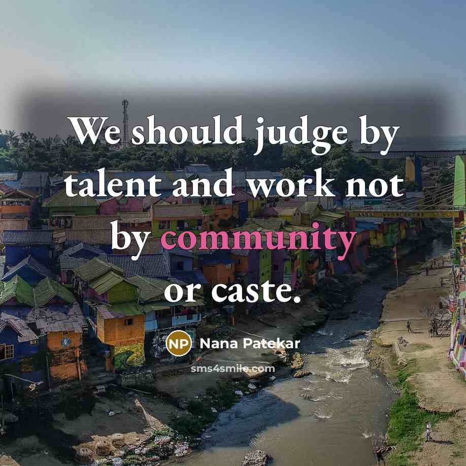 “We should judge by talent and work not by community…” quote by Nana Patekar