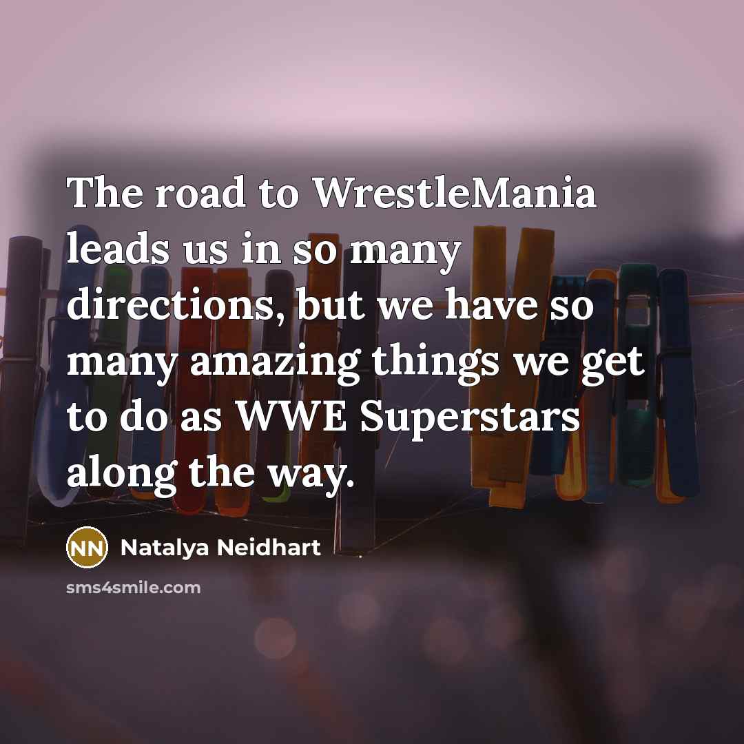 “The road to WrestleMania leads us in so many directions,…” quote by Natalya Neidhart