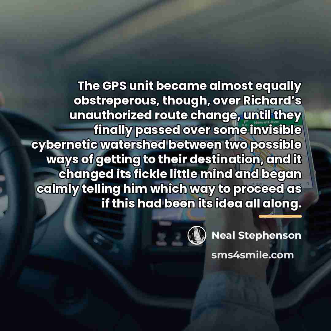 “The GPS unit became almost equally obstreperous, though, over Richard’s…” quote by Neal Stephenson