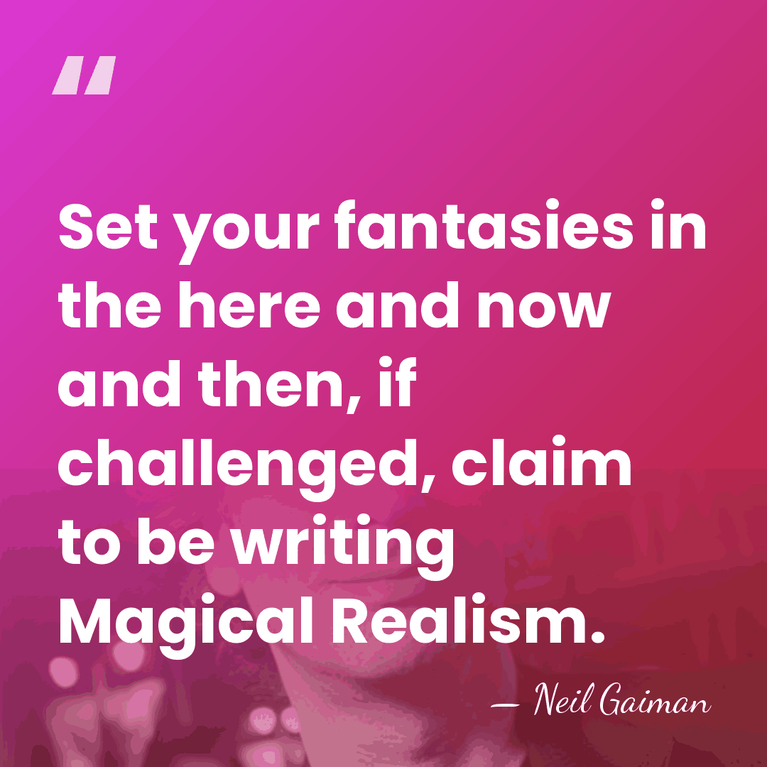 Set your fantasies in the here and now and then, if challenged,&hellip; - Neil Gaiman
