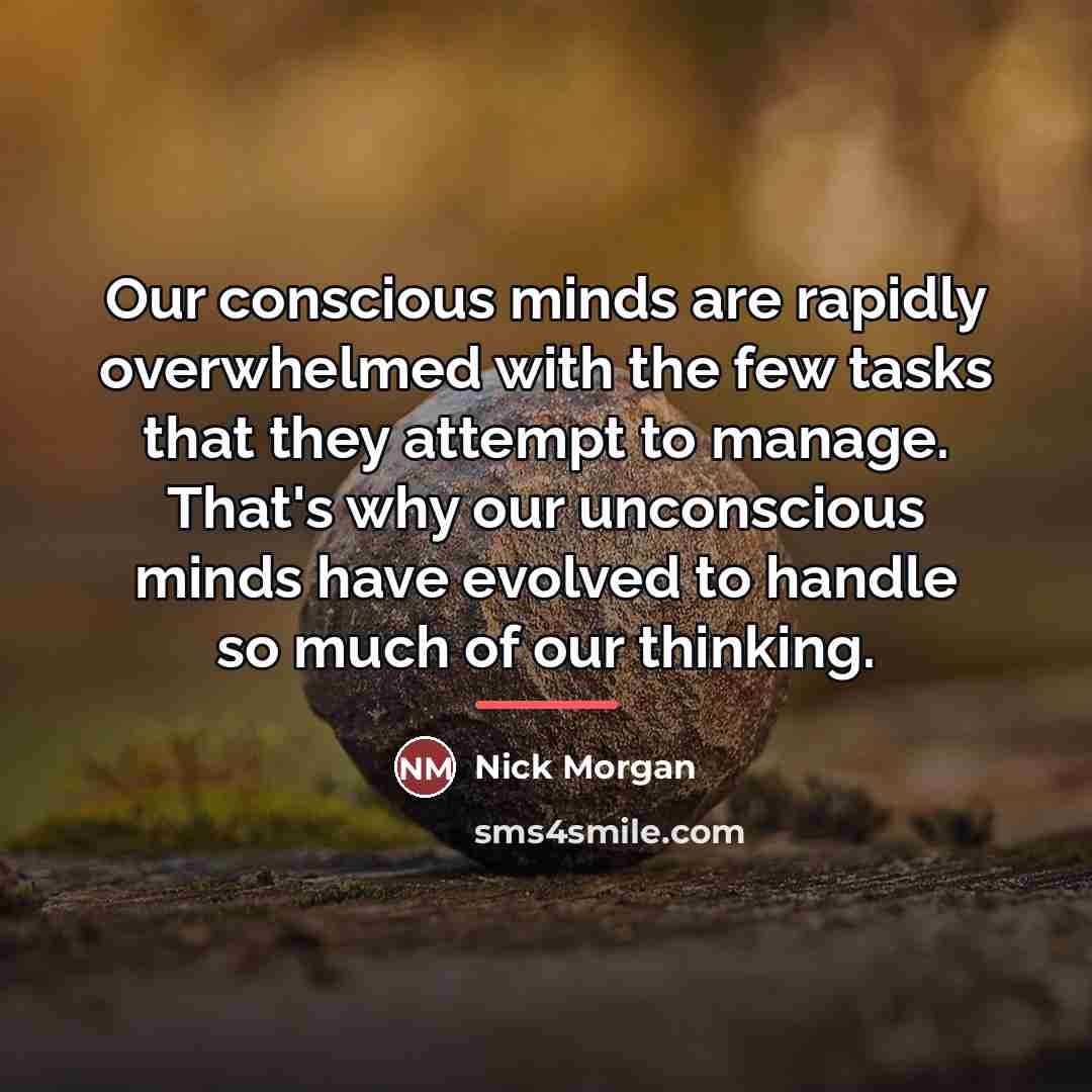 “Our conscious minds are rapidly overwhelmed with the few tasks…” quote by Nick Morgan