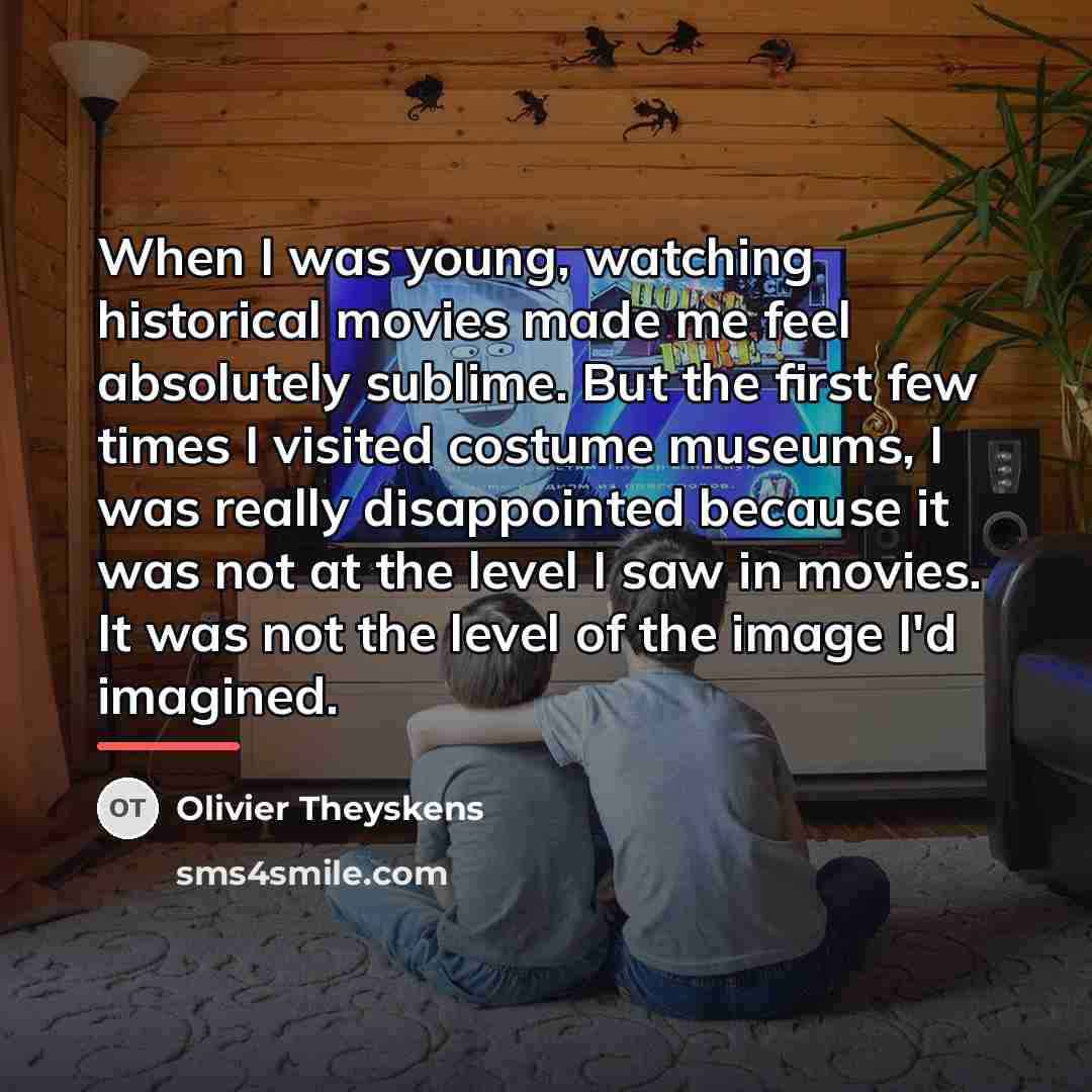 “When I was young, watching historical movies made me feel…” quote by Olivier Theyskens