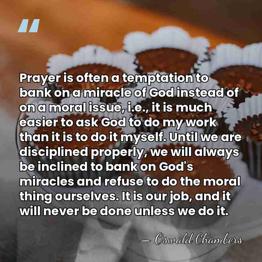 Prayer is often a temptation to bank on a miracle of God&hellip; - Oswald Chambers