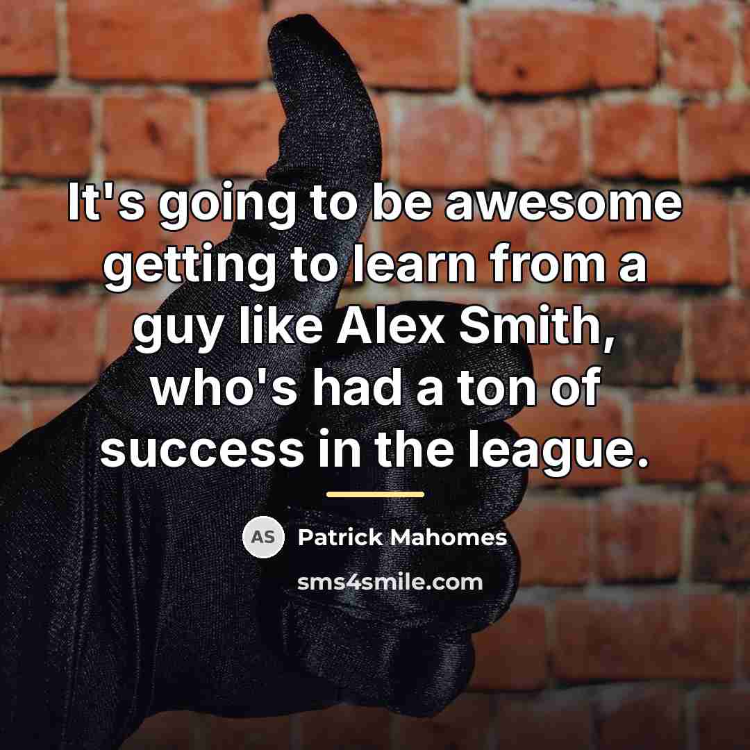 “It's going to be awesome getting to learn from a…” quote by Patrick Mahomes