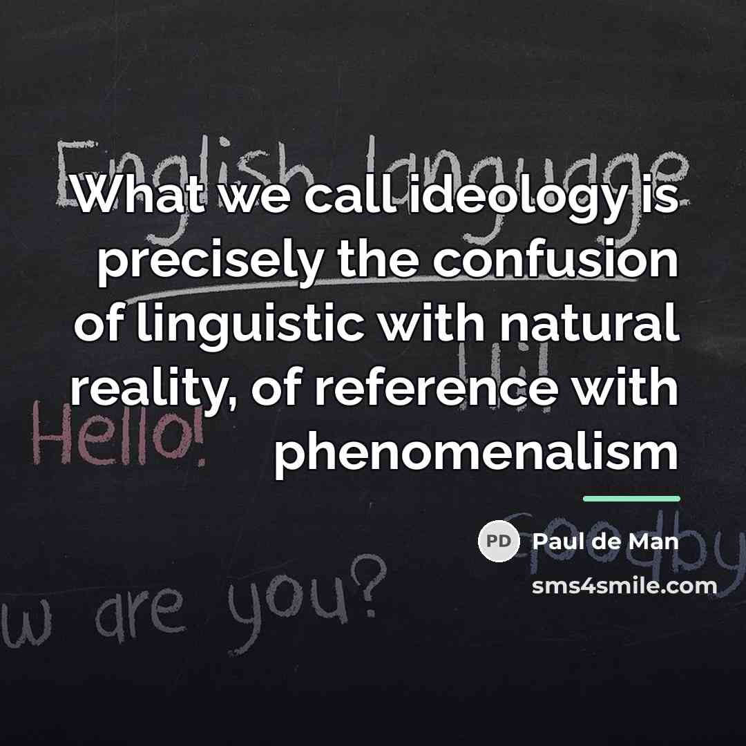 “What we call ideology is precisely the confusion of linguistic…” quote by Paul de Man