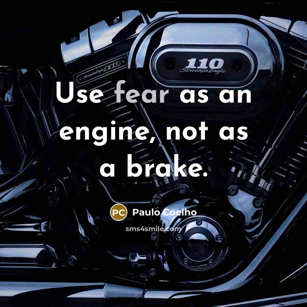 “Use fear as an engine, not as a brake.…” quote by Paulo Coelho