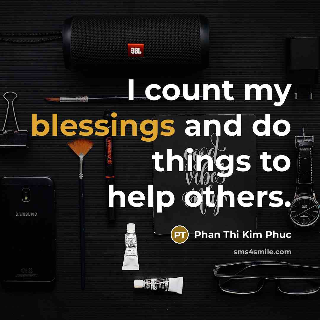 “I count my blessings and do things to help others.…” quote by Phan Thi Kim Phuc