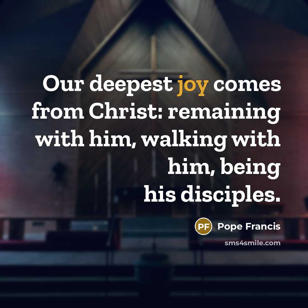 “Our deepest joy comes from Christ: remaining with him, walking…” quote by Pope Francis