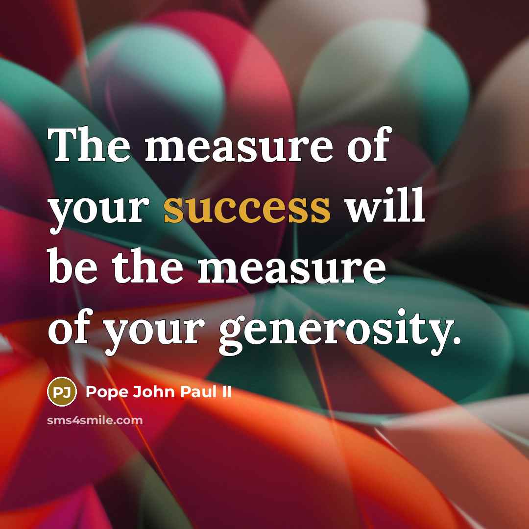 “The measure of your success will be the measure of…” quote by Pope John Paul II