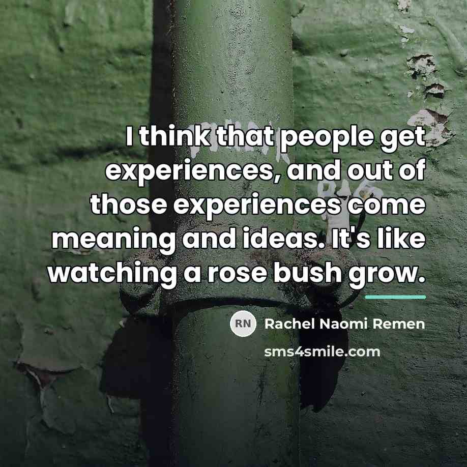 “I think that people get experiences, and out of those…” quote by Rachel Naomi Remen