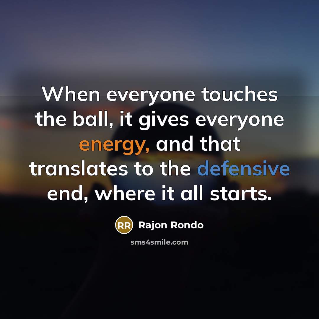 “When everyone touches the ball, it gives everyone energy, and…” quote by Rajon Rondo