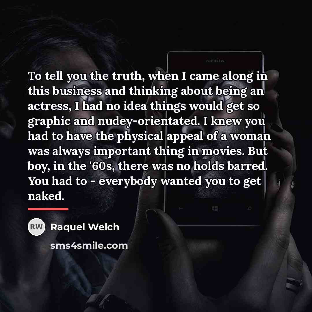 “To tell you the truth, when I came along in…” quote by Raquel Welch