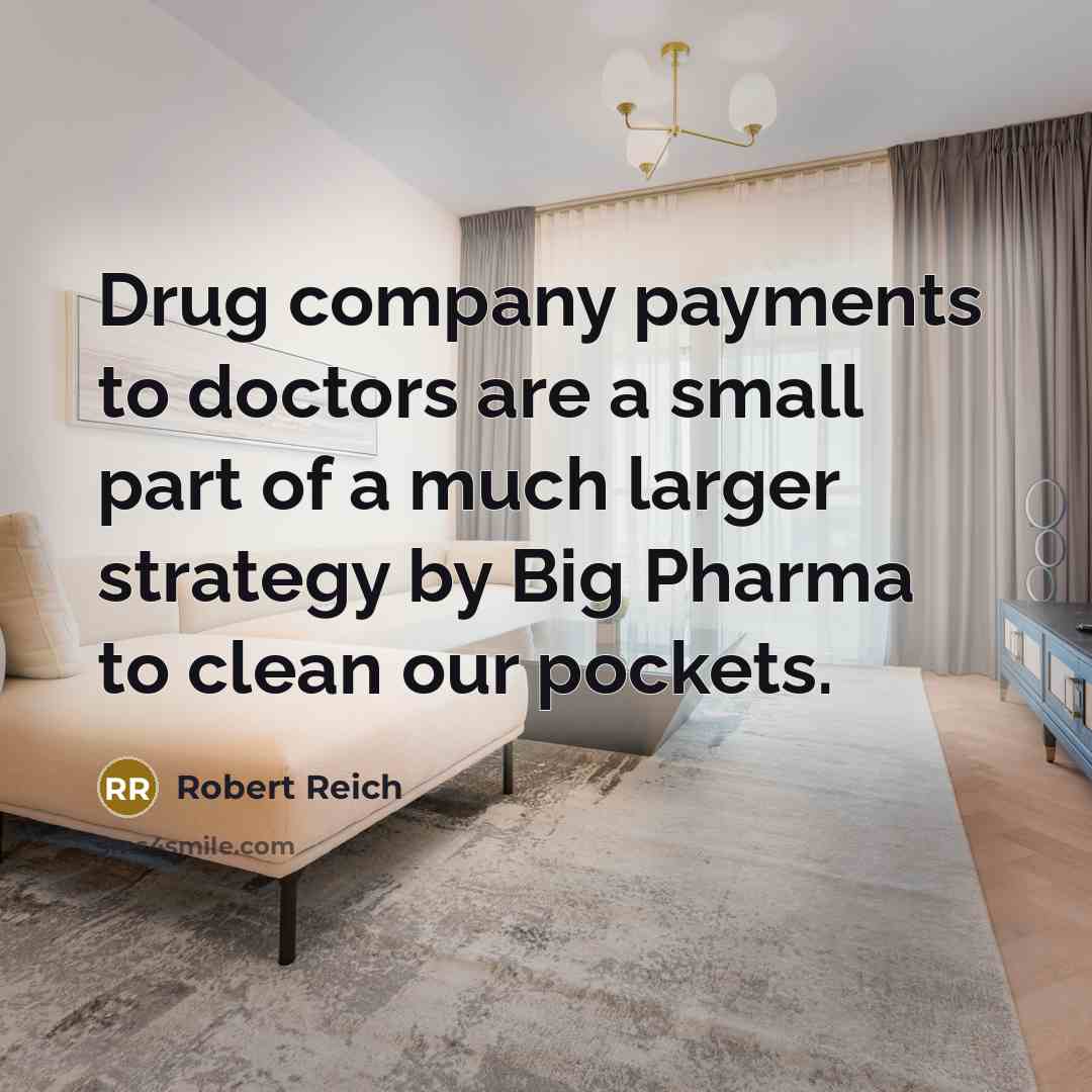 “Drug company payments to doctors are a small part of…” quote by Robert Reich