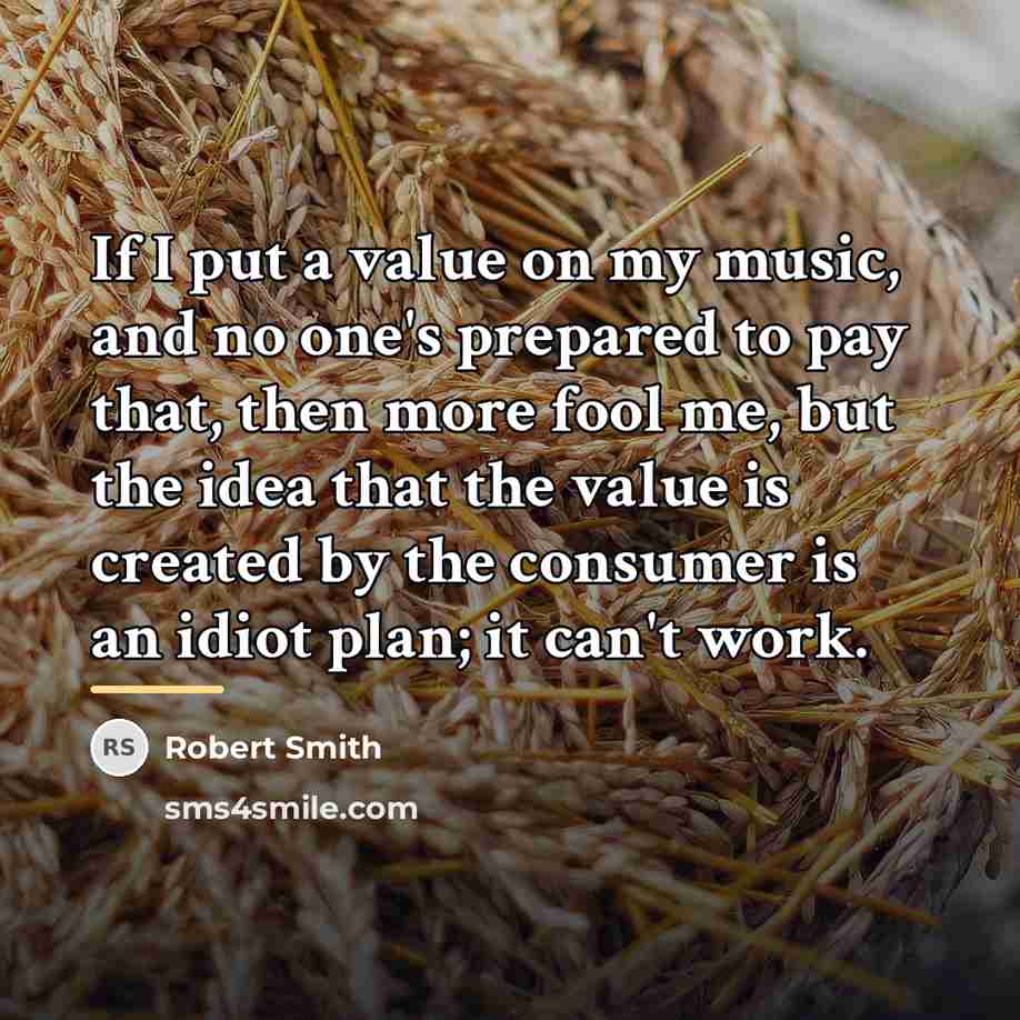 “If I put a value on my music, and no…” quote by Robert Smith