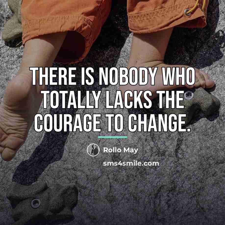 “There is nobody who totally lacks the courage to change.…” quote by Rollo May