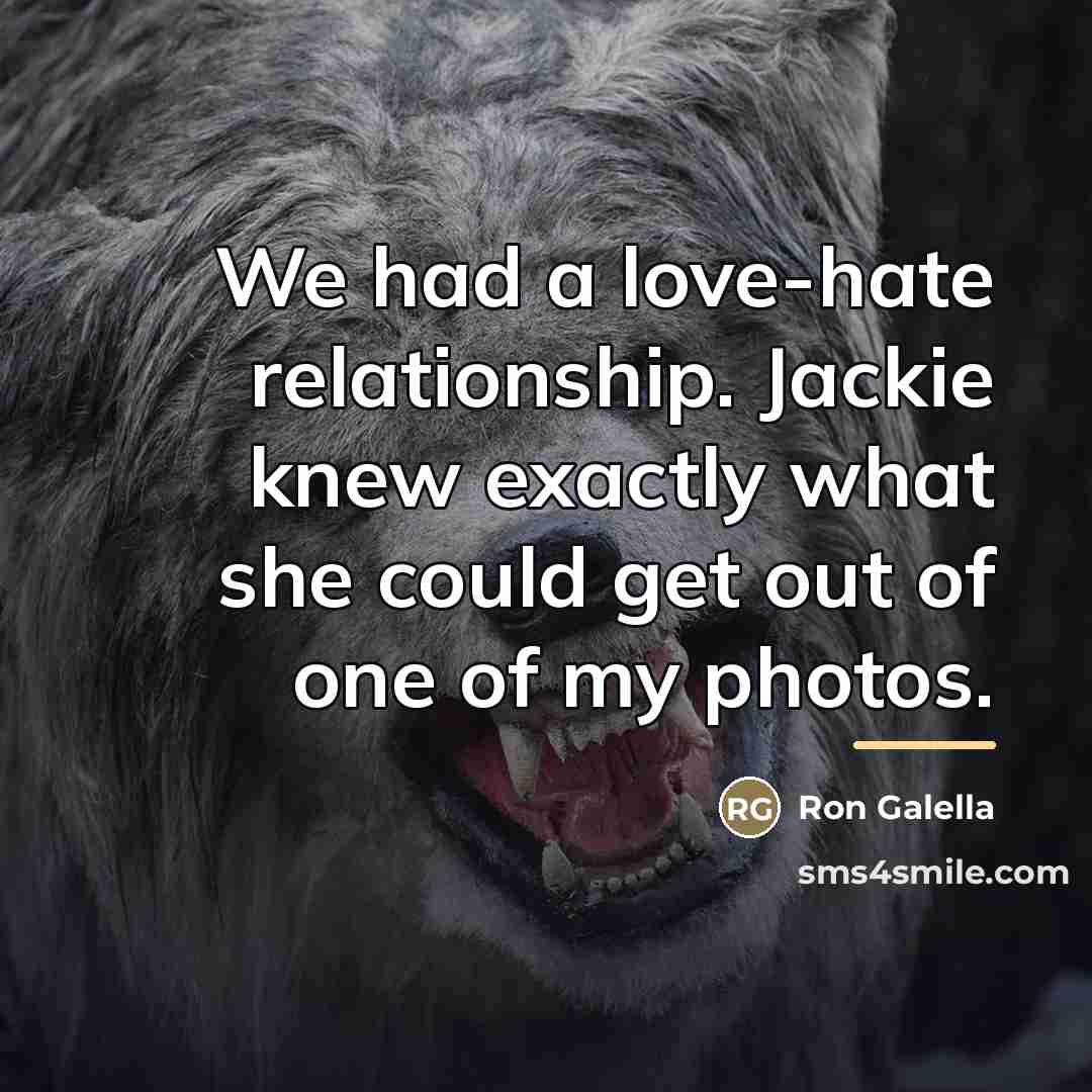 “We had a love-hate relationship. Jackie knew exactly what she…” quote by Ron Galella