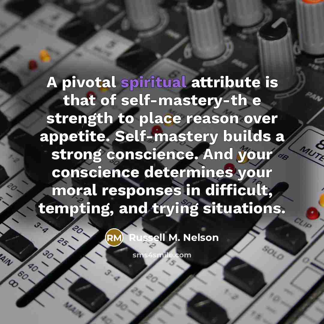 “A pivotal spiritual attribute is that of self-mastery-th e strength…” quote by Russell M. Nelson