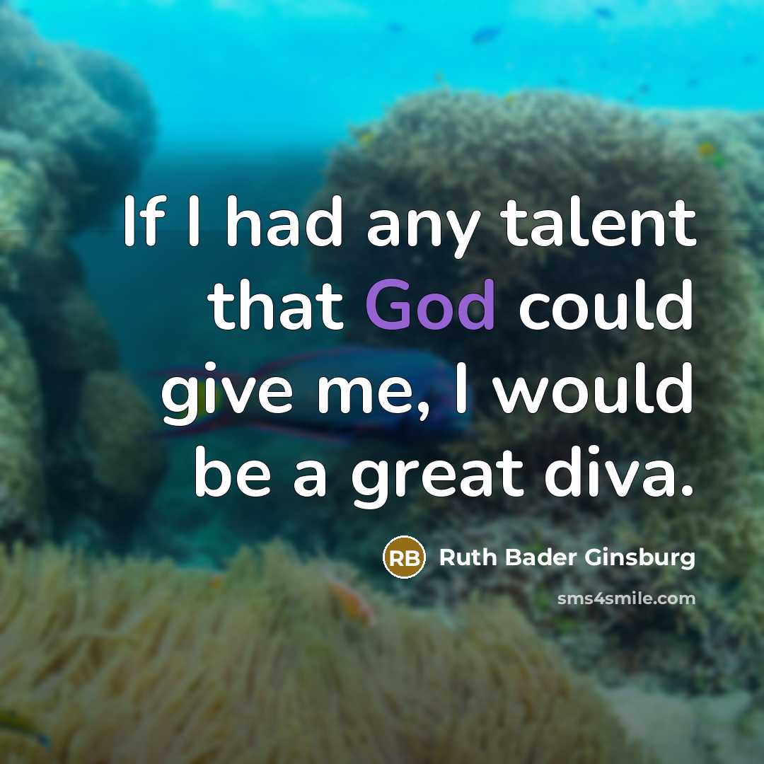 “If I had any talent that God could give me,…” quote by Ruth Bader Ginsburg