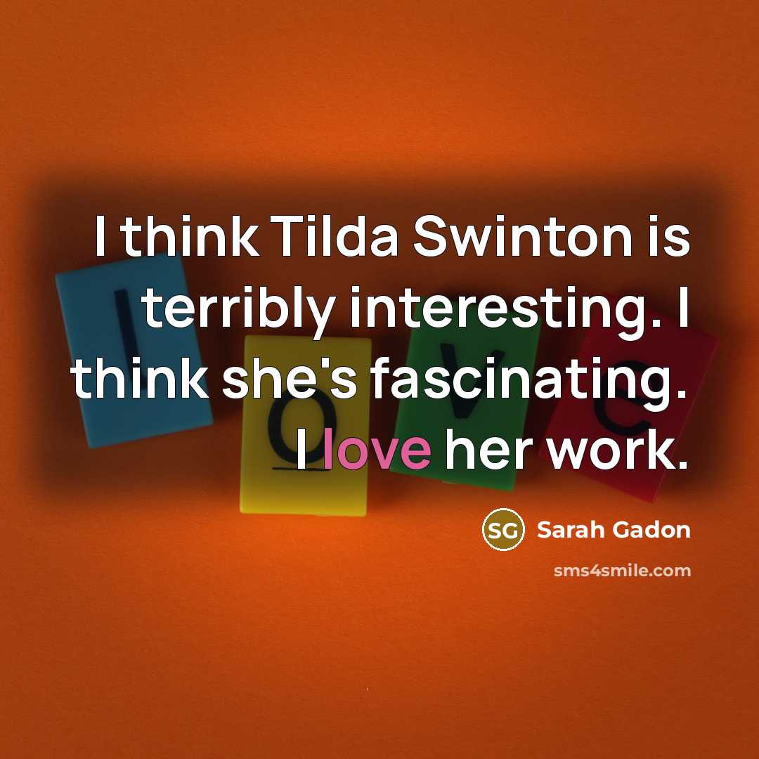 “I think Tilda Swinton is terribly interesting. I think she's…” quote by Sarah Gadon