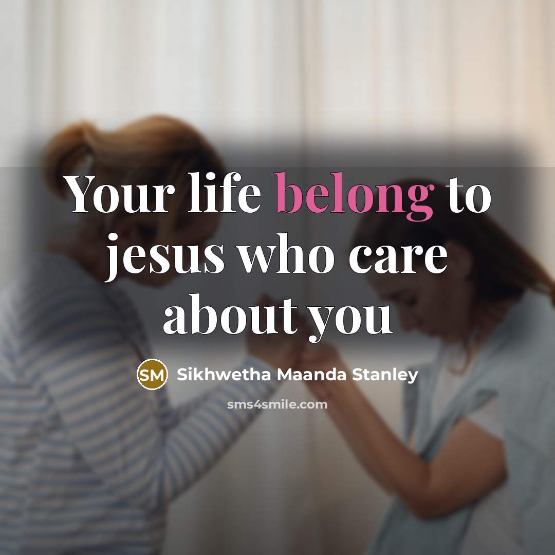 “Your life belong to jesus who care about you…” quote by Sikhwetha Maanda Stanley