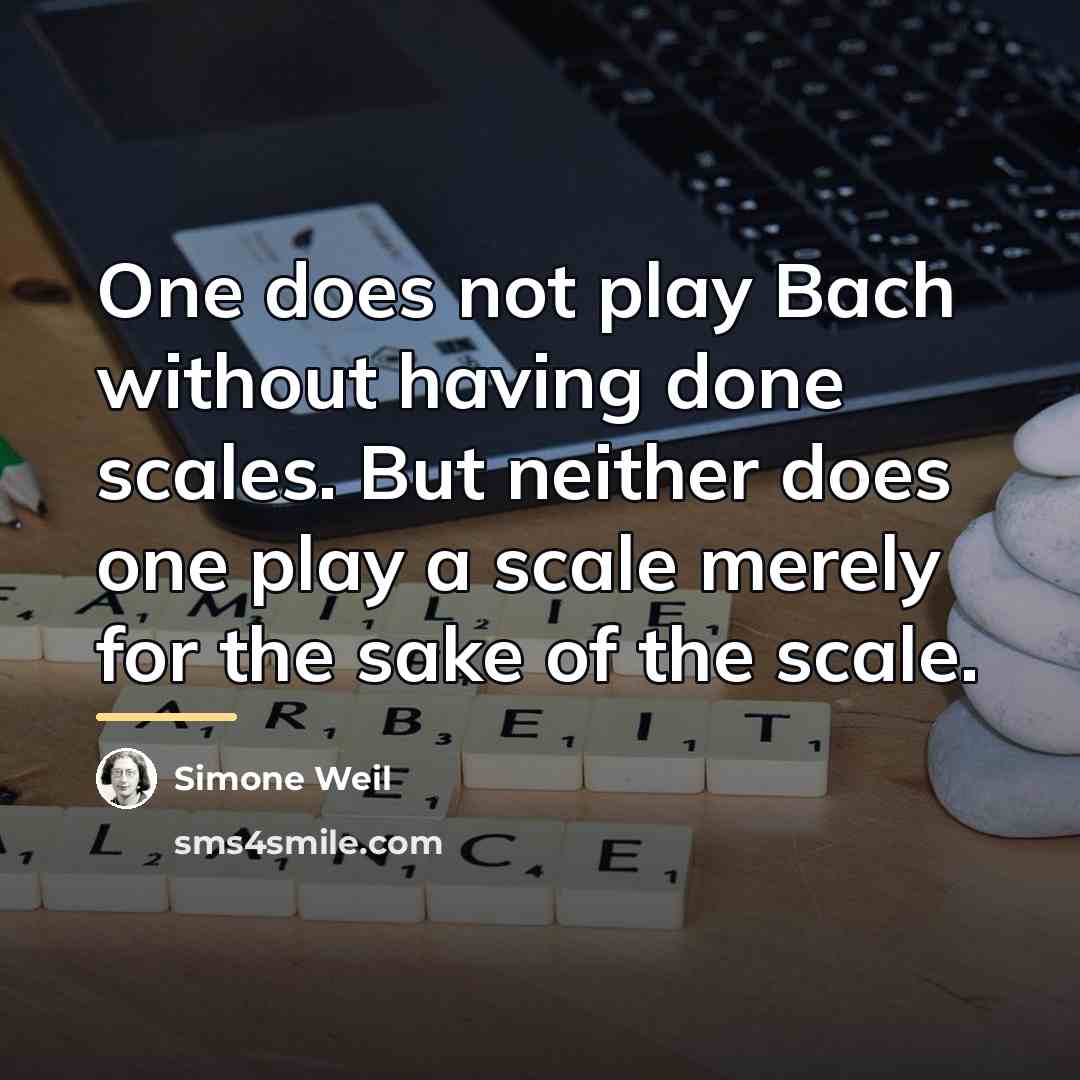 “One does not play Bach without having done scales. But…” quote by Simone Weil