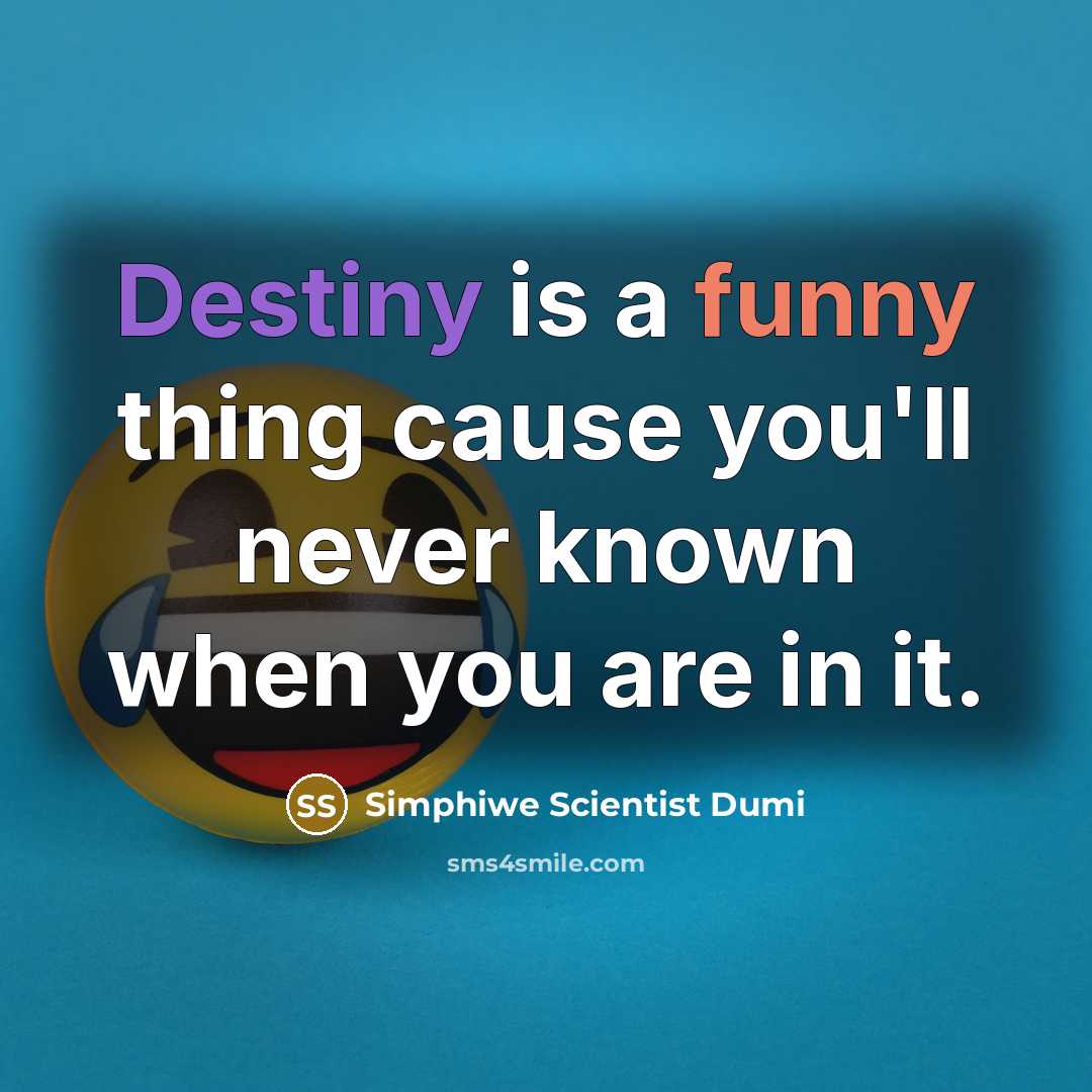 “Destiny is a funny thing cause you'll never known when…” quote by Simphiwe Scientist Dumi