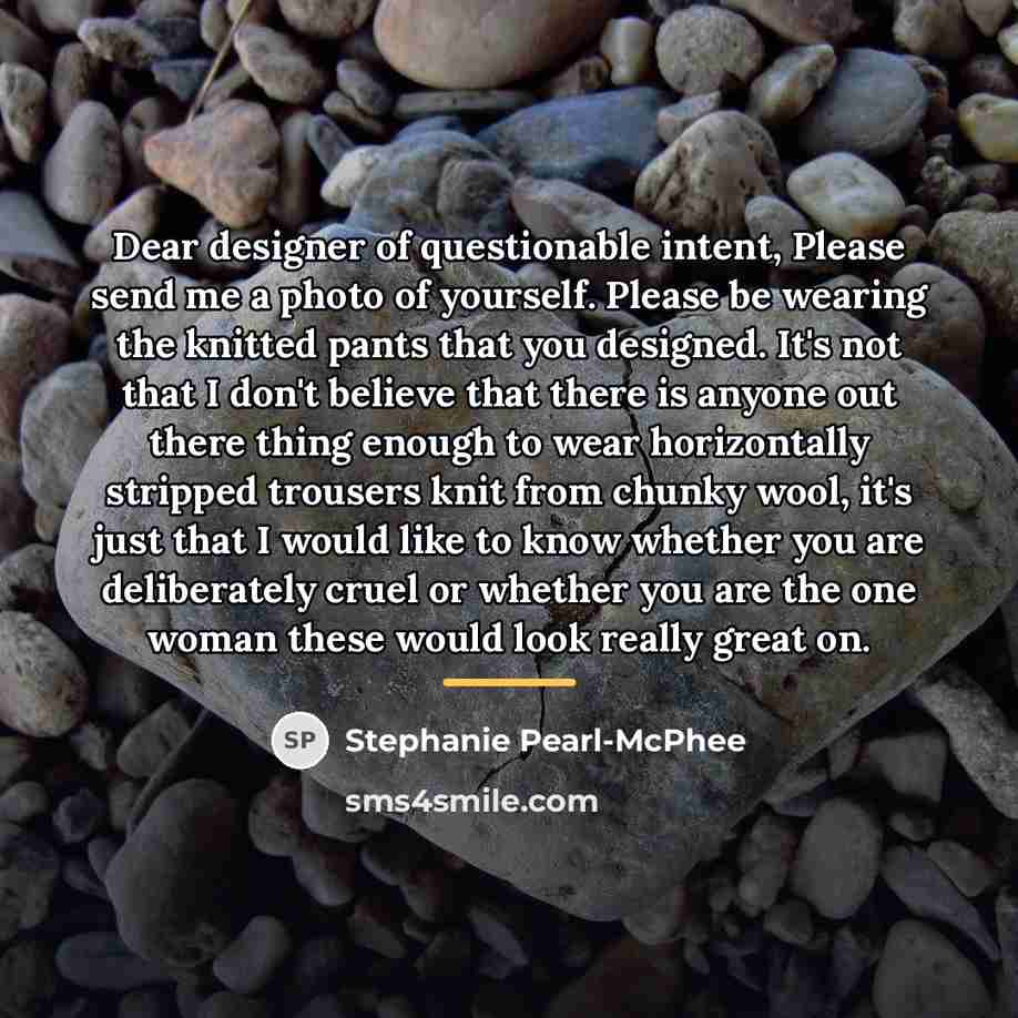 “Dear designer of questionable intent, Please send me a photo…” quote by Stephanie Pearl-McPhee
