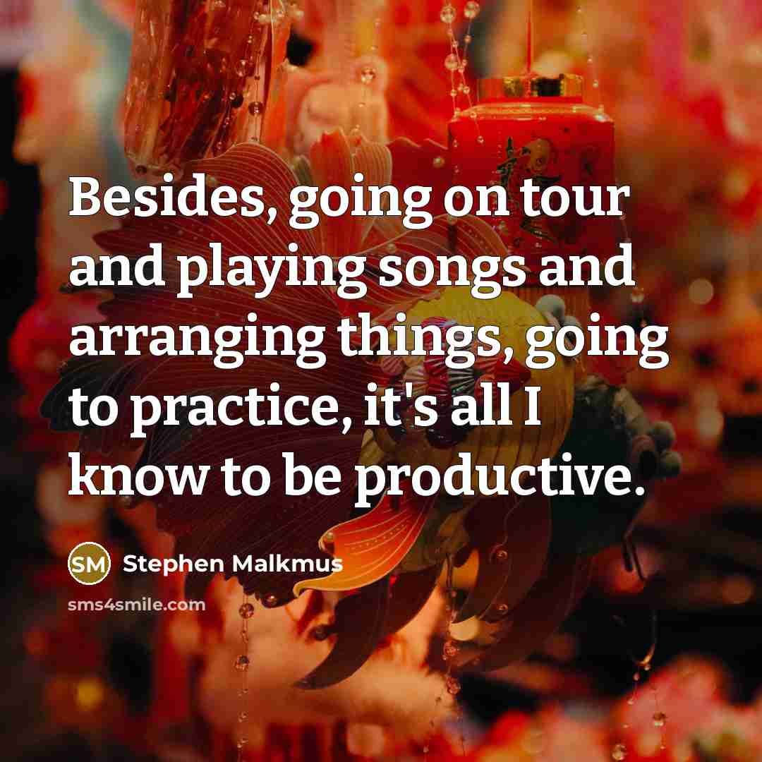 “Besides, going on tour and playing songs and arranging things,…” quote by Stephen Malkmus