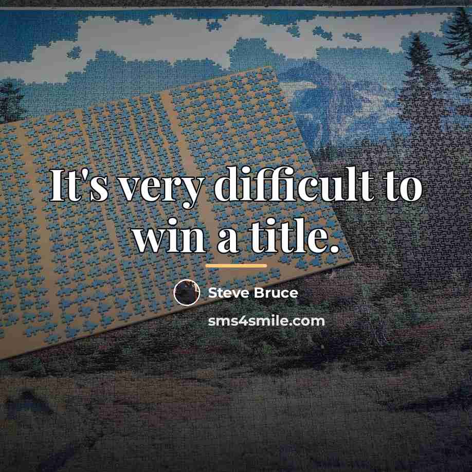 “It's very difficult to win a title.…” quote by Steve Bruce