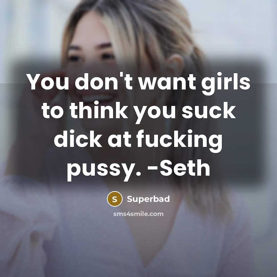 “You don't want girls to think you suck dick at…” quote by Superbad