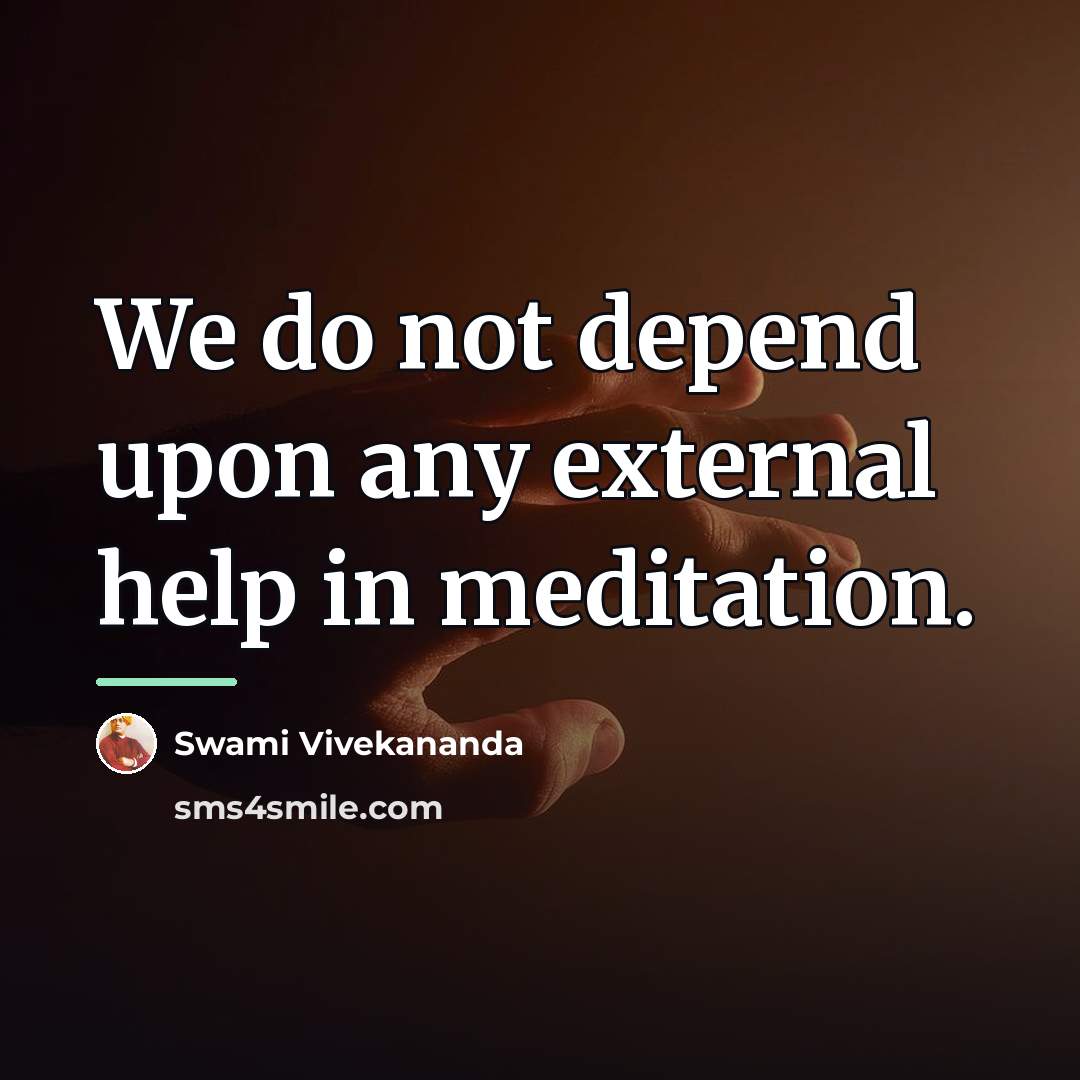 “We do not depend upon any external help in meditation.…” quote by Swami Vivekananda