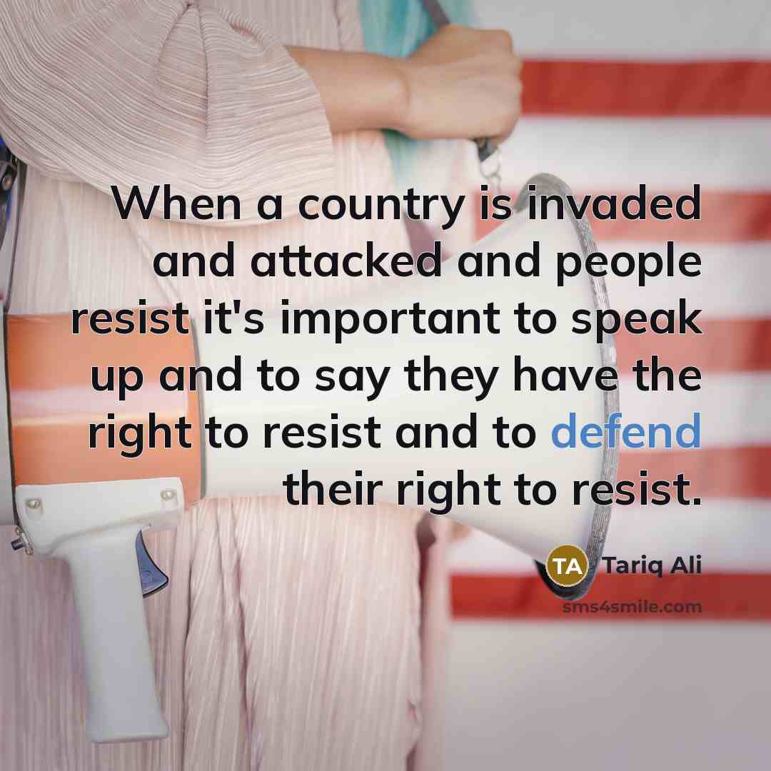 “When a country is invaded and attacked and people resist…” quote by Tariq Ali