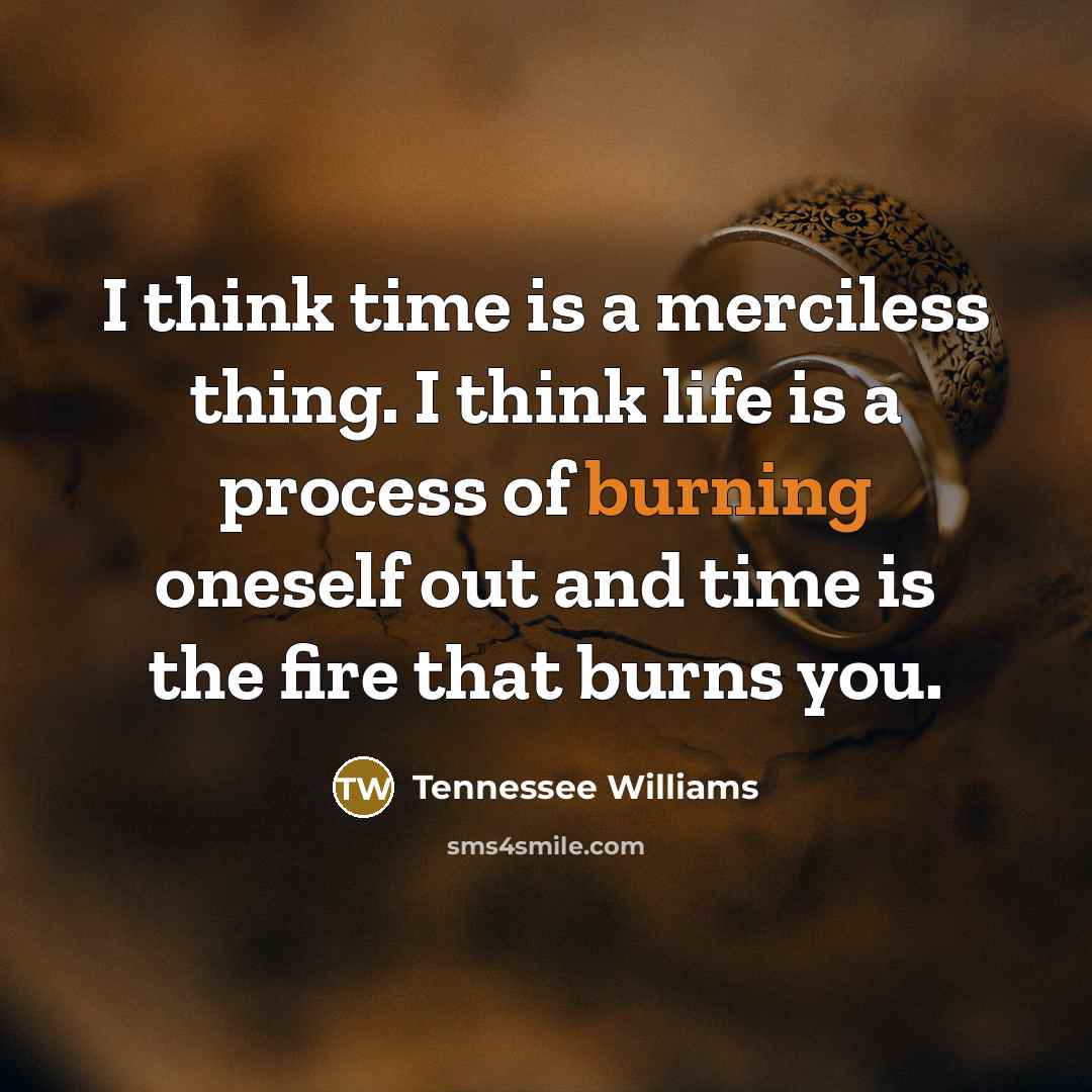 “I think time is a merciless thing. I think life…” quote by Tennessee Williams