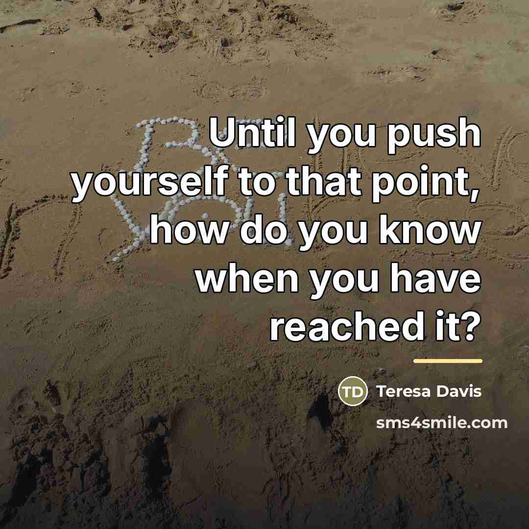 “Until you push yourself to that point, how do you…” quote by Teresa Davis