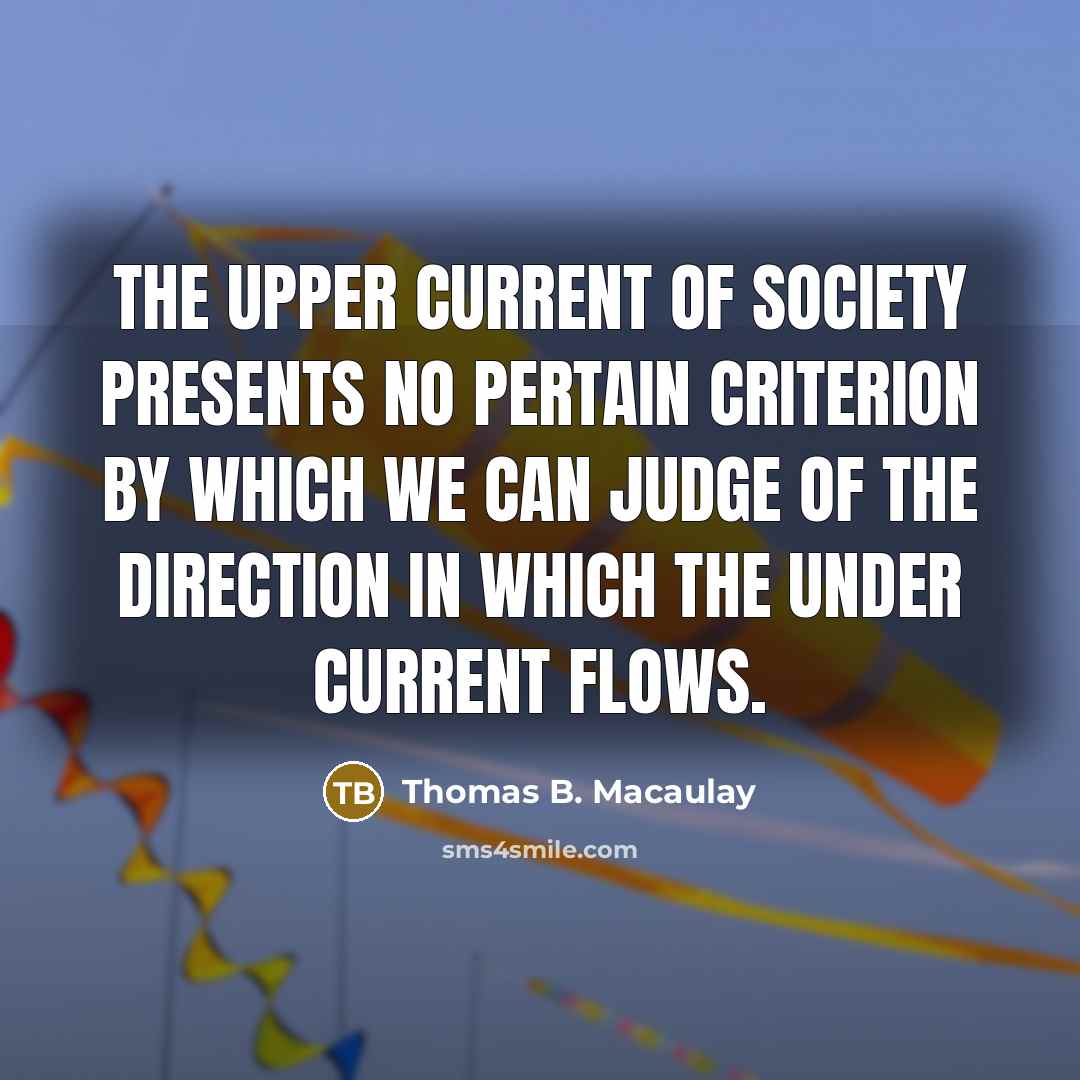 “The upper current of society presents no pertain criterion by…” quote by Thomas B. Macaulay