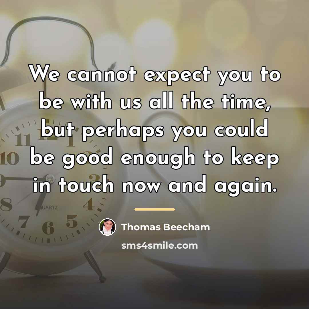 “We cannot expect you to be with us all the…” quote by Thomas Beecham