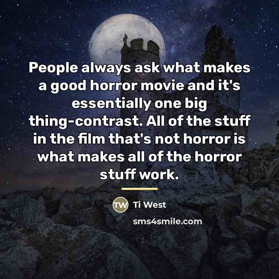 “People always ask what makes a good horror movie and…” quote by Ti West