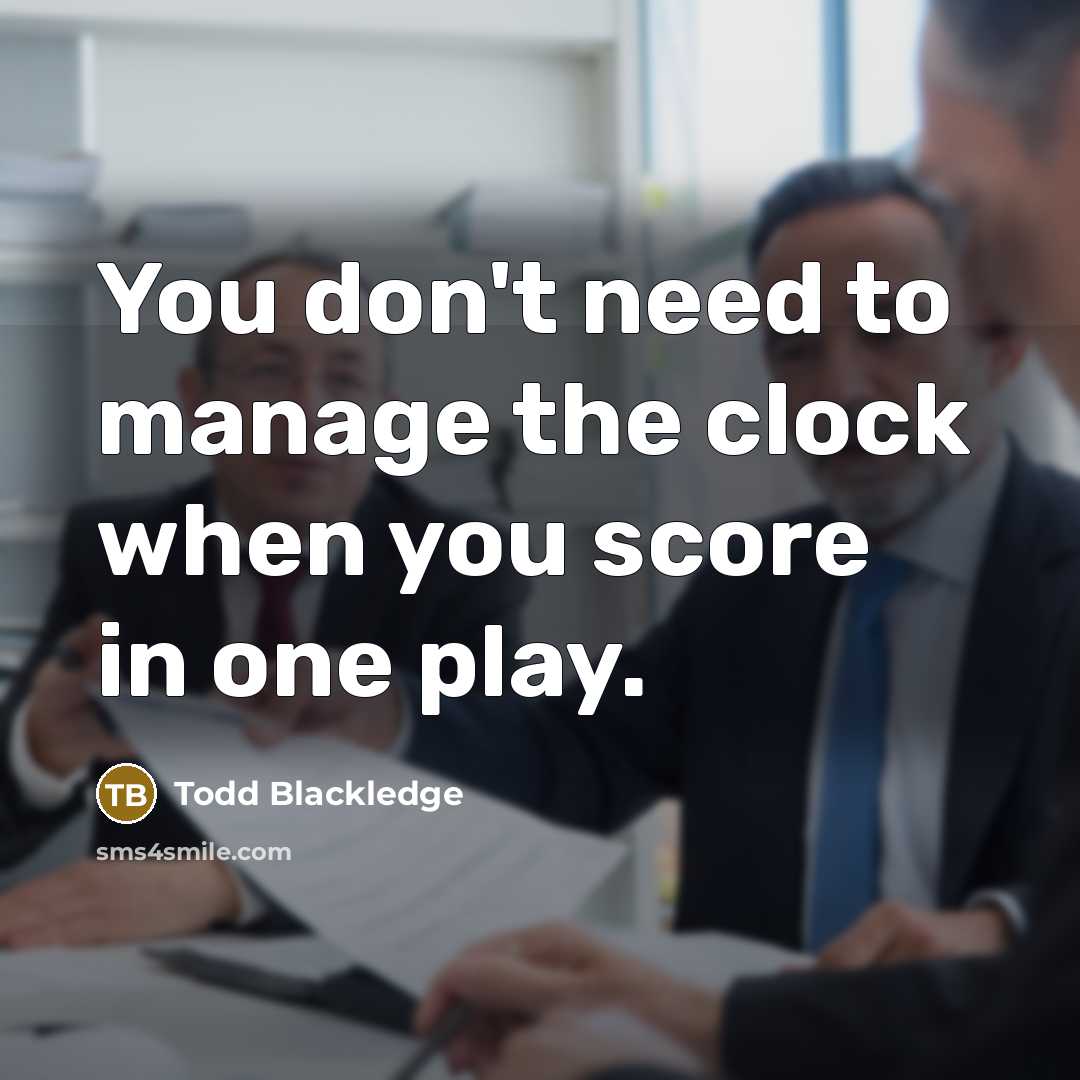 “You don't need to manage the clock when you score…” quote by Todd Blackledge