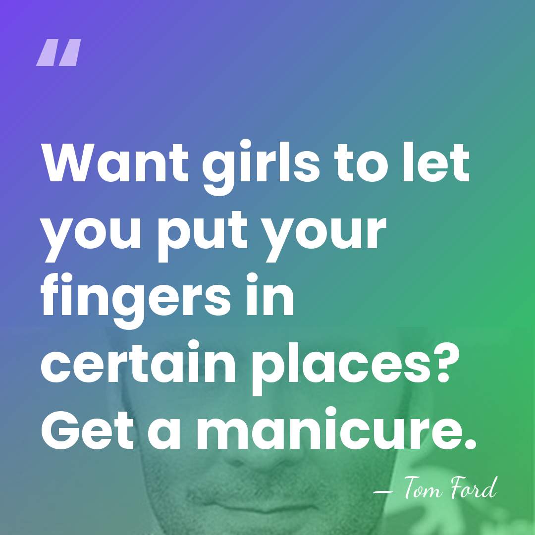 Want girls to let you put your fingers in certain places? Get&hellip; - Tom Ford
