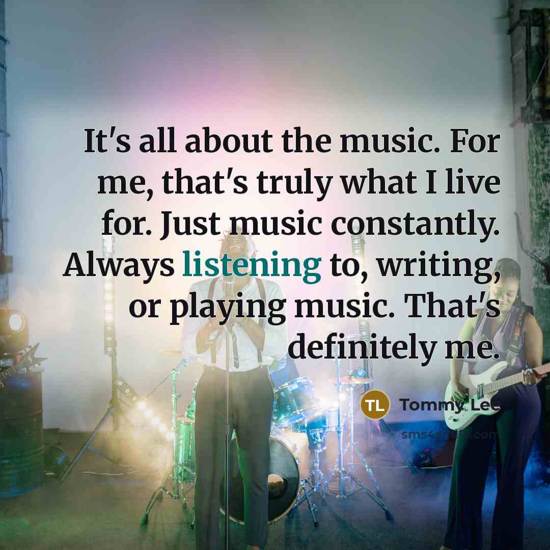 “It's all about the music. For me, that's truly what…” quote by Tommy Lee