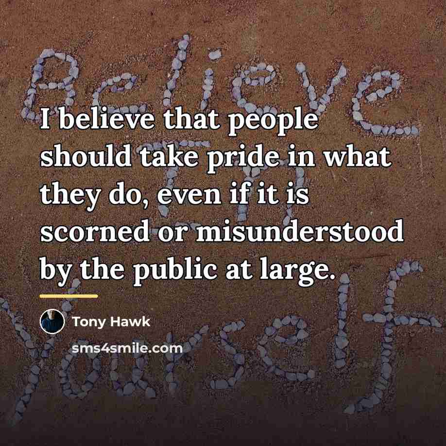 “I believe that people should take pride in what they…” quote by Tony Hawk