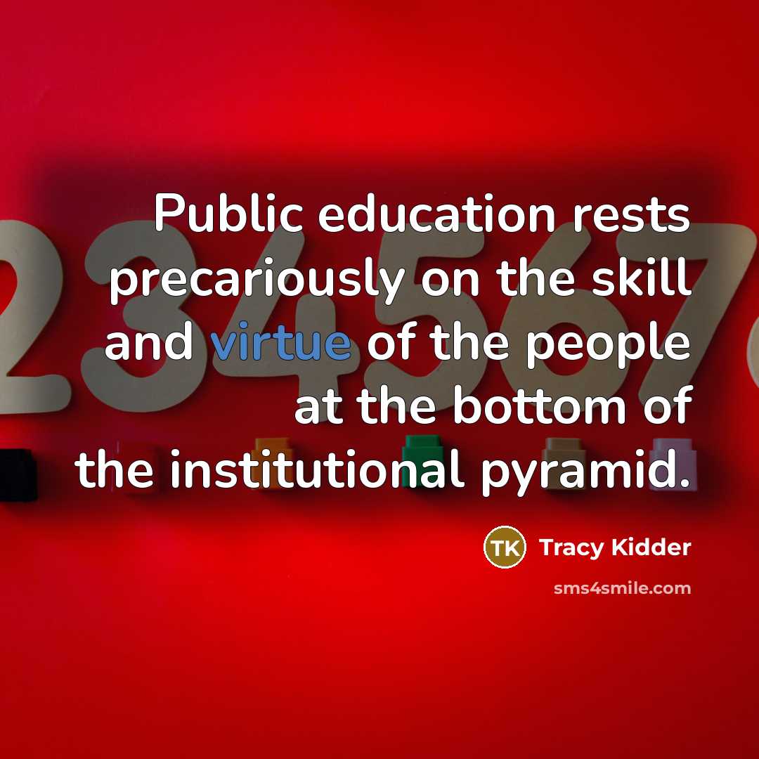 “Public education rests precariously on the skill and virtue of…” quote by Tracy Kidder