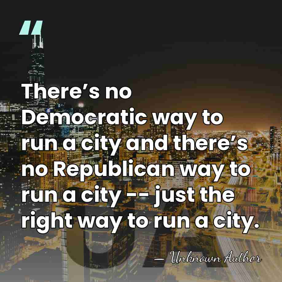There’s no Democratic way to run a city and there’s no Republican&hellip; - Unknown Author
