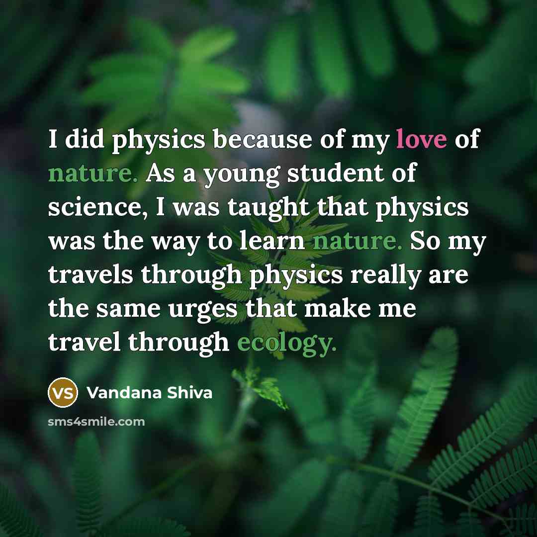 “I did physics because of my love of nature. As…” quote by Vandana Shiva