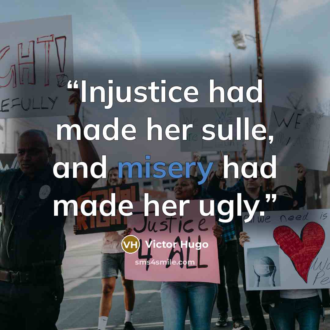 “Injustice had made her sulle, and misery had made her ugly.” quote by Victor Hugo