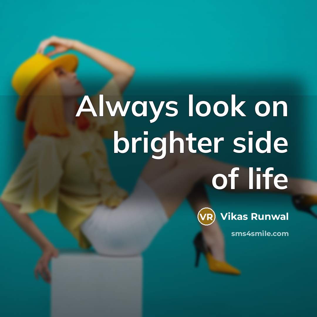 “Always look on brighter side of life…” quote by Vikas Runwal