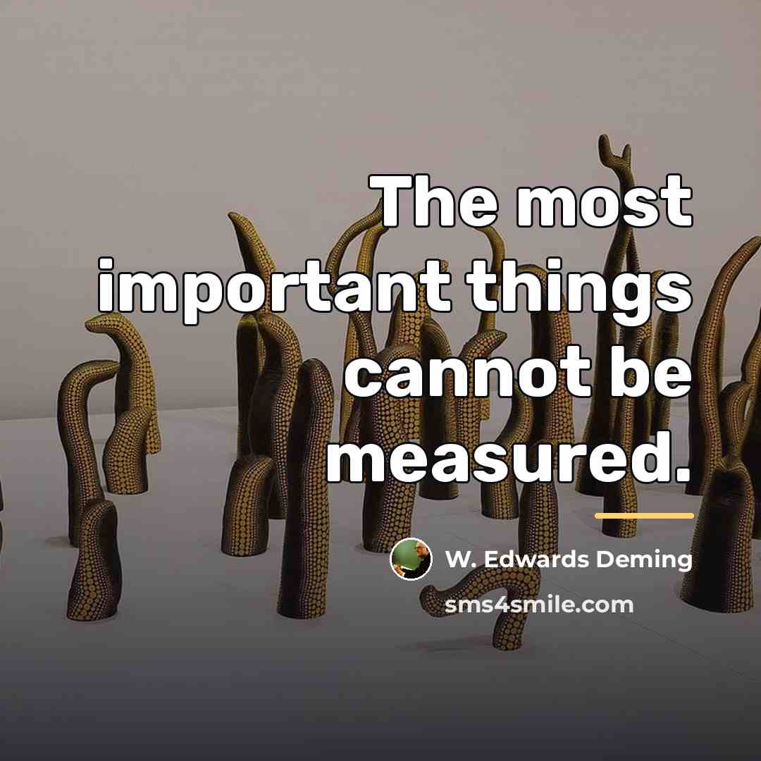 “The most important things cannot be measured.…” quote by W. Edwards Deming