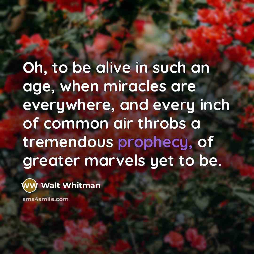 “Oh, to be alive in such an age, when miracles…” quote by Walt Whitman