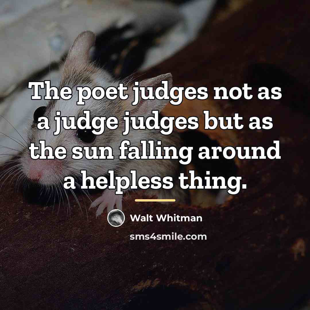 “The poet judges not as a judge judges but as…” quote by Walt Whitman
